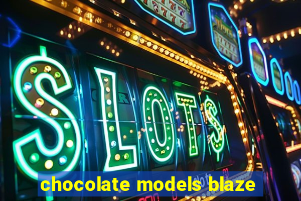 chocolate models blaze